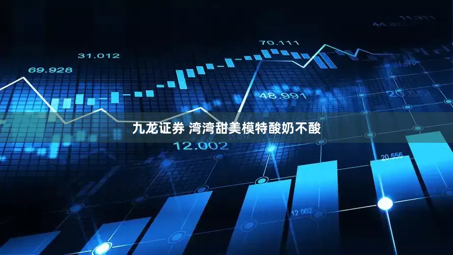 九龙证券 湾湾甜美模特酸奶不酸